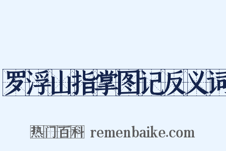 罗浮山指掌图记反义词是什么意思的图片